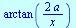 arctan(`+`(`/`(`*`(2, `*`(a)), `*`(x))))